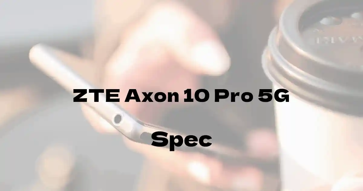 ZTE Axon 10 Pro 5G（ソフトバンク）の基本スペック