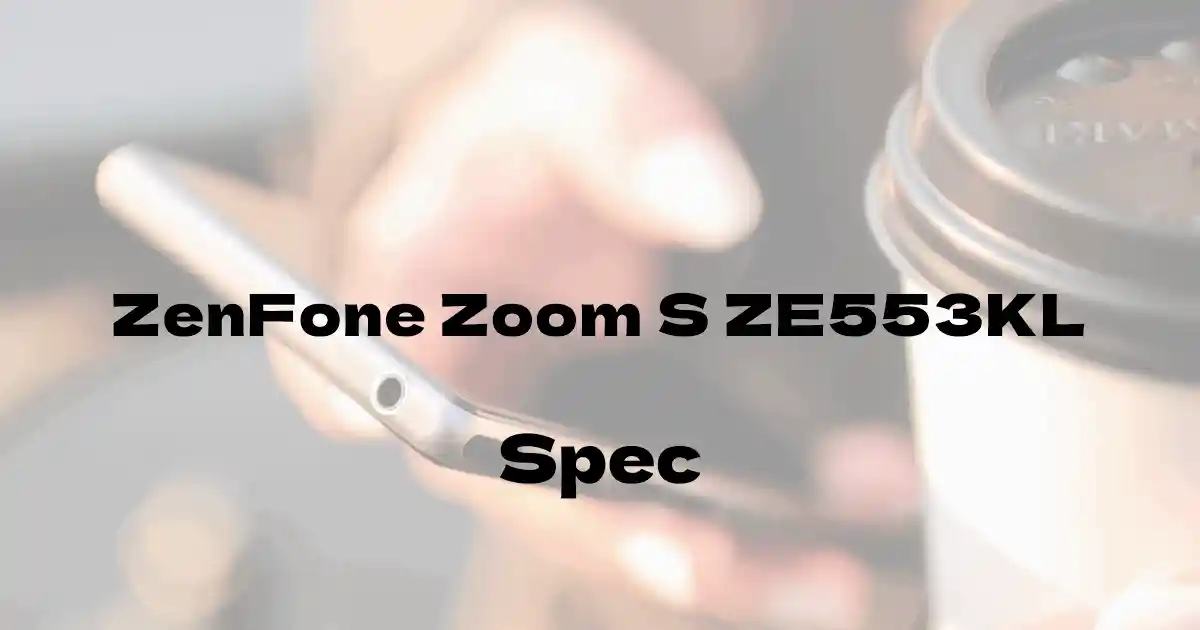 ASUS ZenFone Zoom S ZE553KL（SIMフリー）の基本スペック