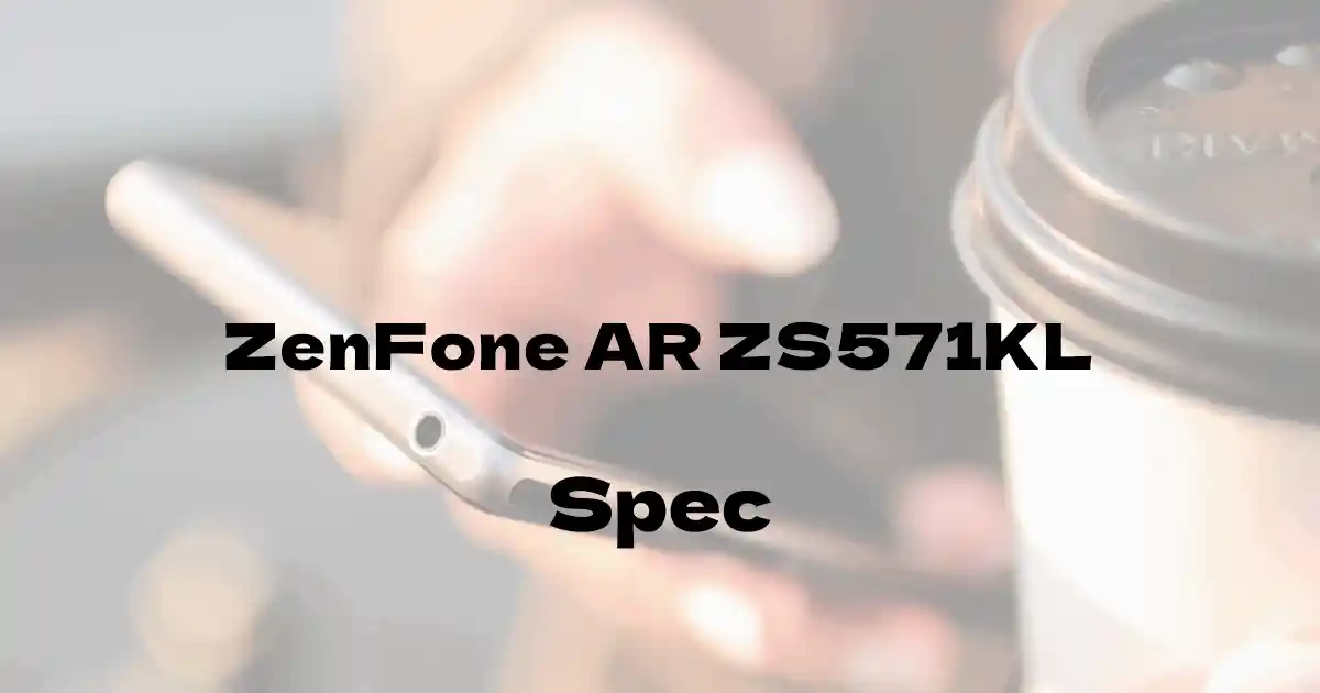 ASUS ZenFone AR ZS571KL（SIMフリー）の基本スペック