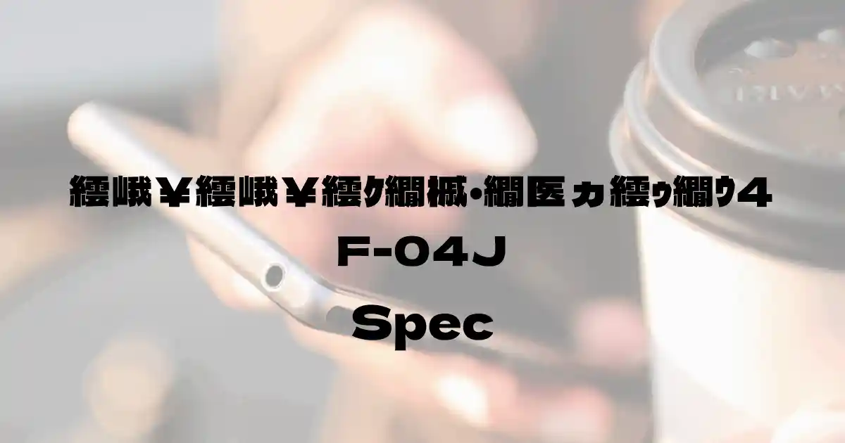 富士通 らくらくスマートフォン4 F-04J（ドコモ）の基本スペック