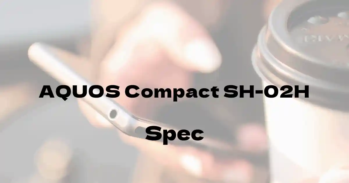 シャープ AQUOS Compact SH-02H（ドコモ）の基本スペック