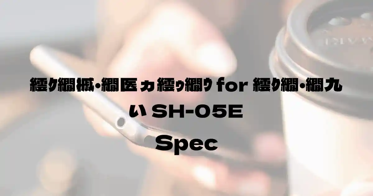 シャープ スマートフォン for ジュニア SH-05E（ドコモ）の基本スペック