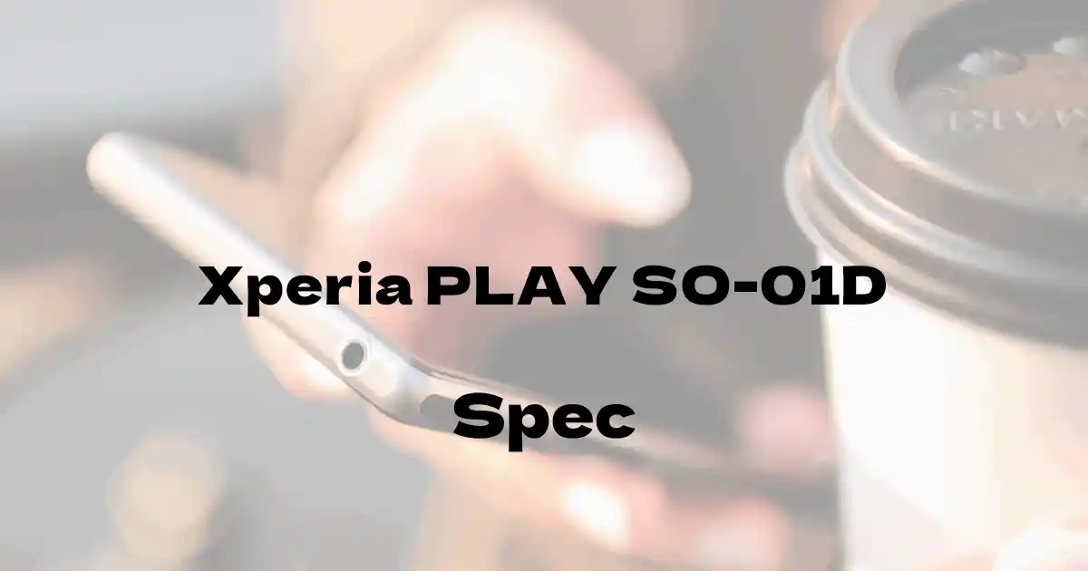 SONY Xperia PLAY SO-01D（ドコモ）の基本スペック