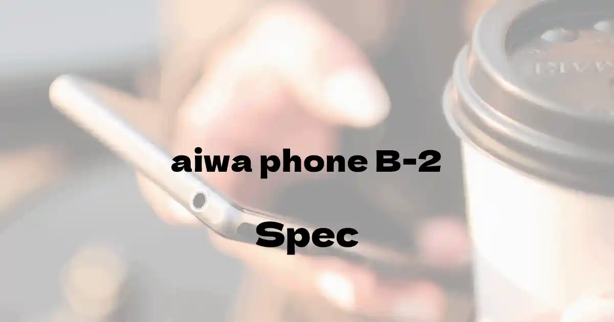 AIWA aiwa phone B-2 （SIMフリー）の基本スペック